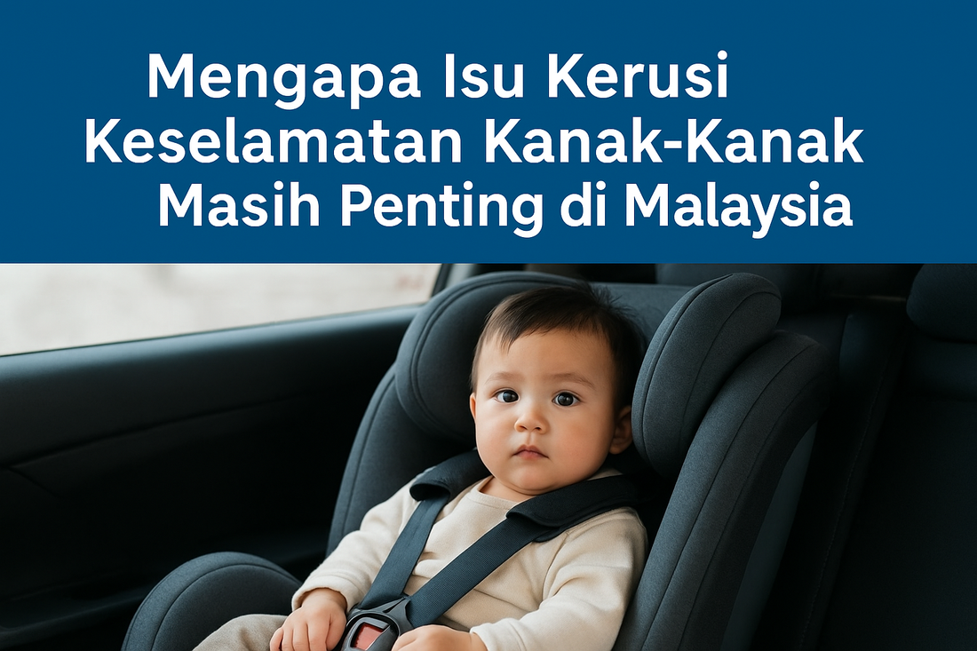 Mengapa Isu Kerusi Keselamatan Kanak-Kanak Masih Penting di Malaysia